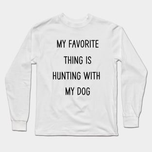 My Favorite Thing Is Hunting With My Dog Long Sleeve T-Shirt